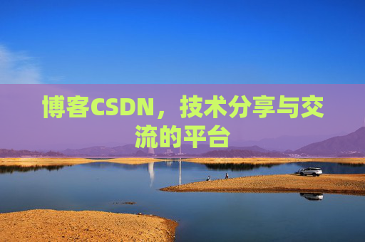 博客CSDN，技术分享与交流的平台